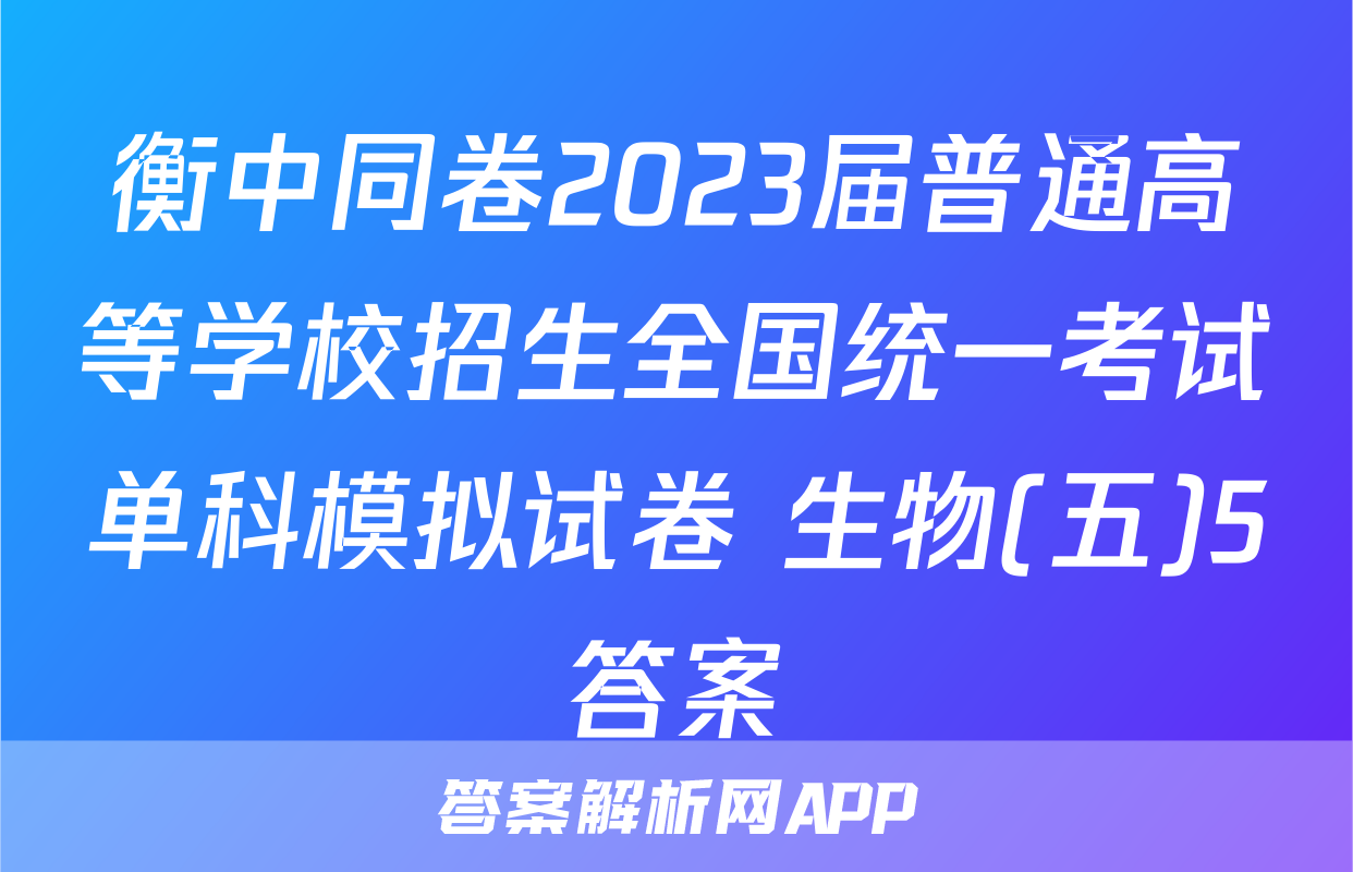 衡中同卷2023届普通高等学校招生全国统一考试单科模拟试卷 生物(五)5答案