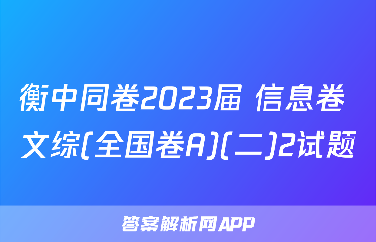 衡中同卷2023届 信息卷 文综(全国卷A)(二)2试题