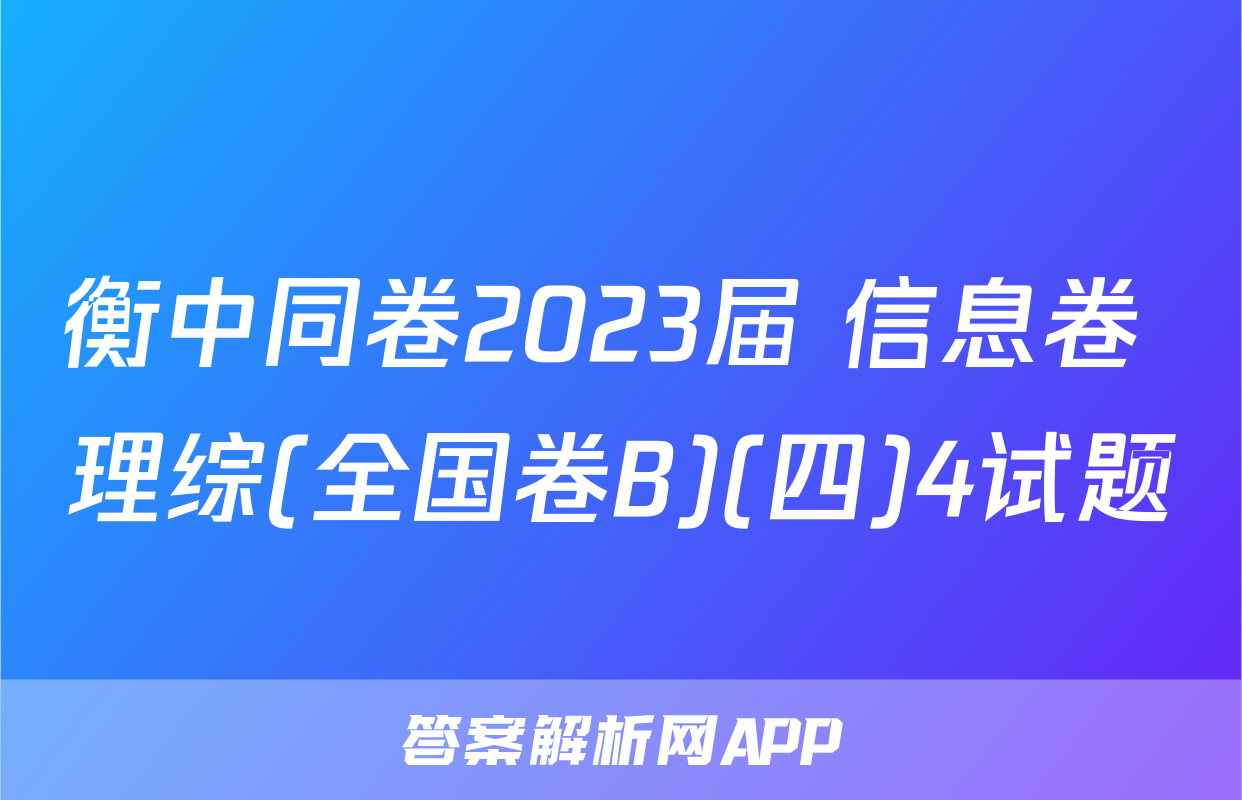 衡中同卷2023届 信息卷 理综(全国卷B)(四)4试题