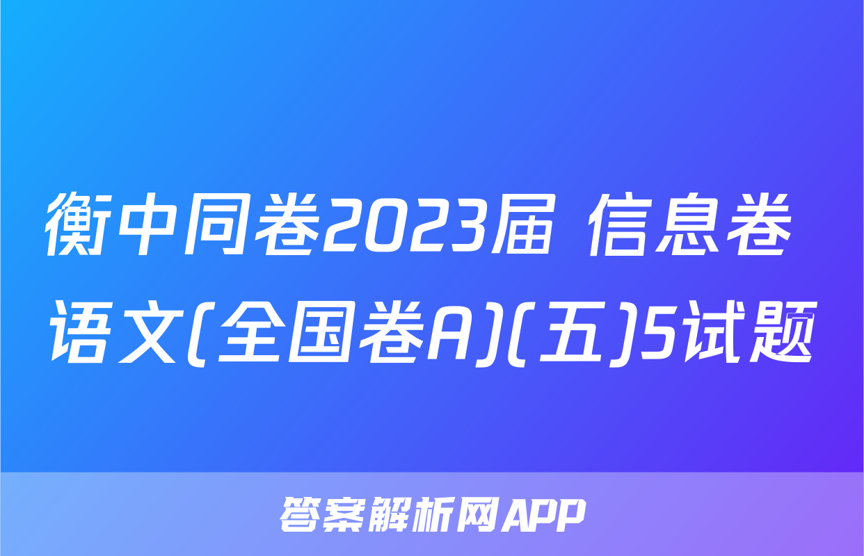 衡中同卷2023届 信息卷 语文(全国卷A)(五)5试题