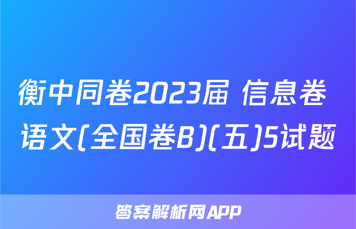 衡中同卷2023届 信息卷 语文(全国卷B)(五)5试题