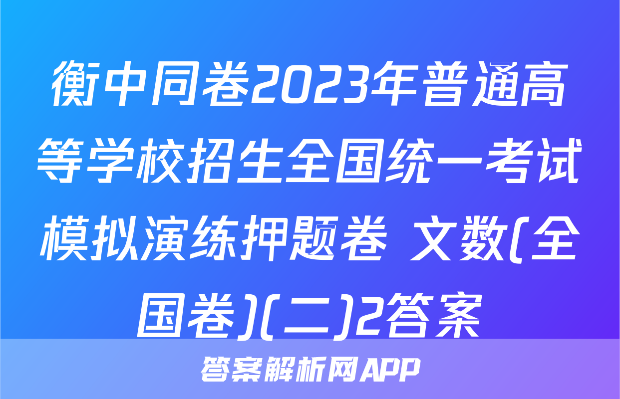 衡中同卷2023年普通高等学校招生全国统一考试模拟演练押题卷 文数(全国卷)(二)2答案