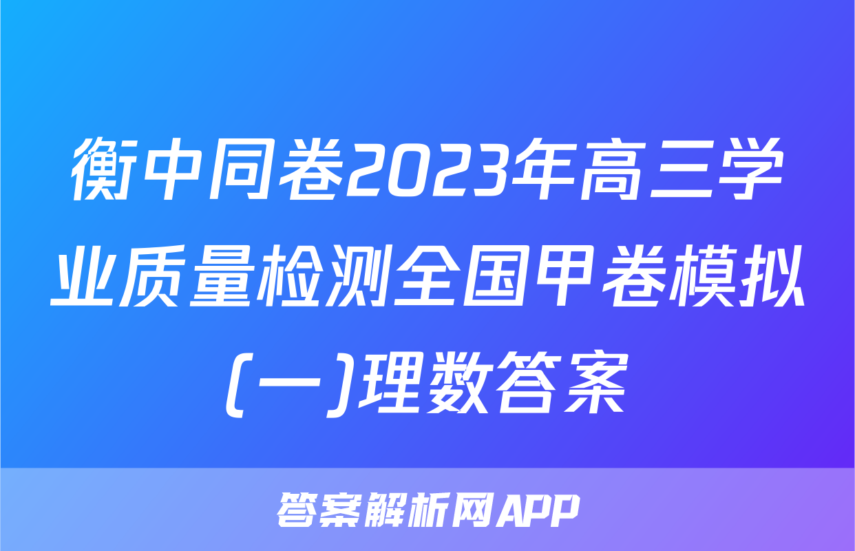 衡中同卷2023年高三学业质量检测全国甲卷模拟(一)理数答案
