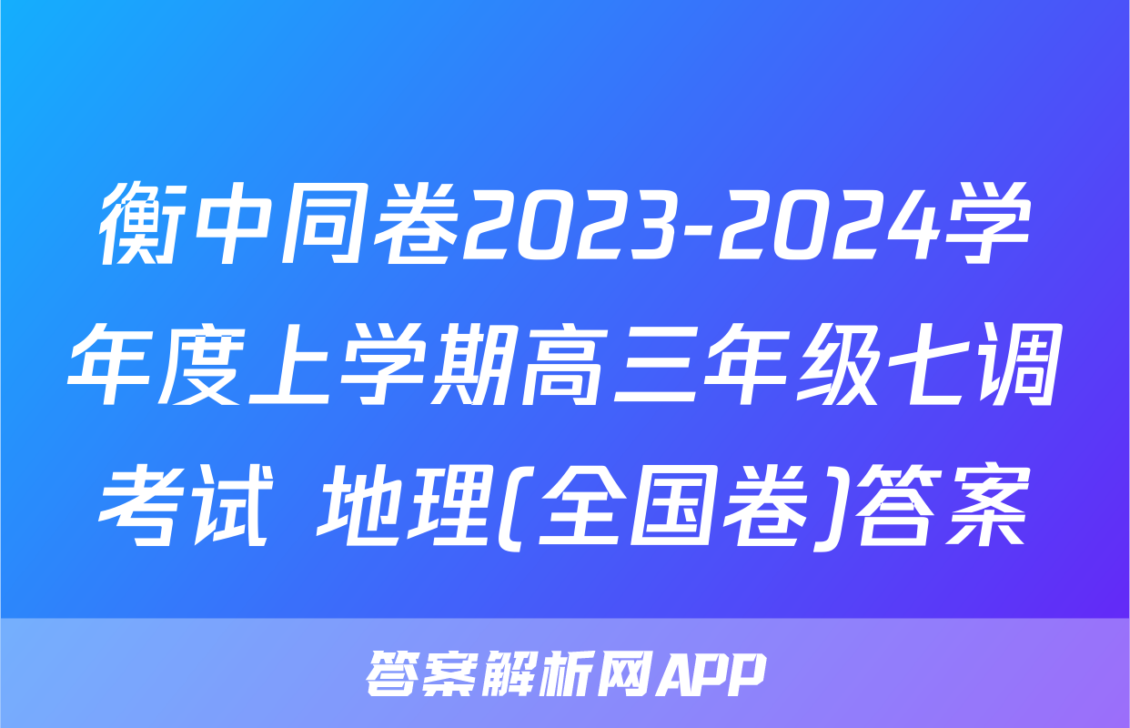衡中同卷2023-2024学年度上学期高三年级七调考试 地理(全国卷)答案