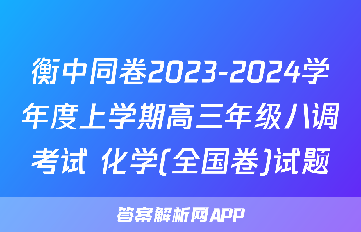 衡中同卷2023-2024学年度上学期高三年级八调考试 化学(全国卷)试题
