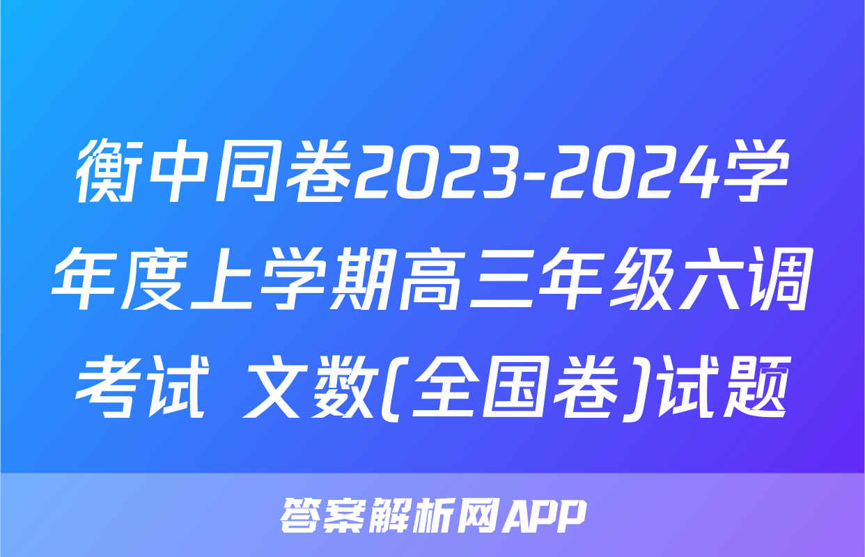 衡中同卷2023-2024学年度上学期高三年级六调考试 文数(全国卷)试题