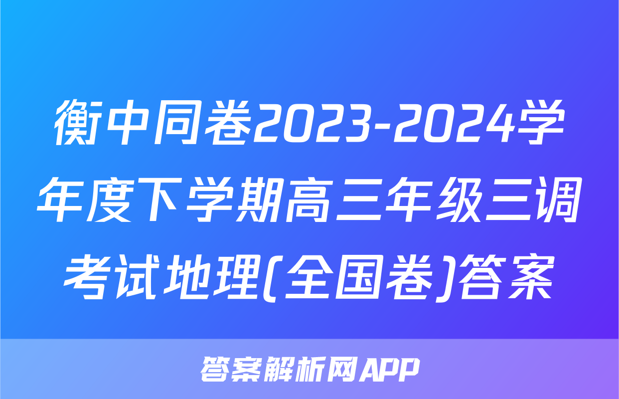 衡中同卷2023-2024学年度下学期高三年级三调考试地理(全国卷)答案