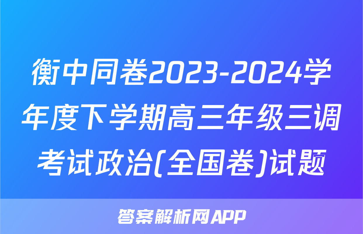 衡中同卷2023-2024学年度下学期高三年级三调考试政治(全国卷)试题