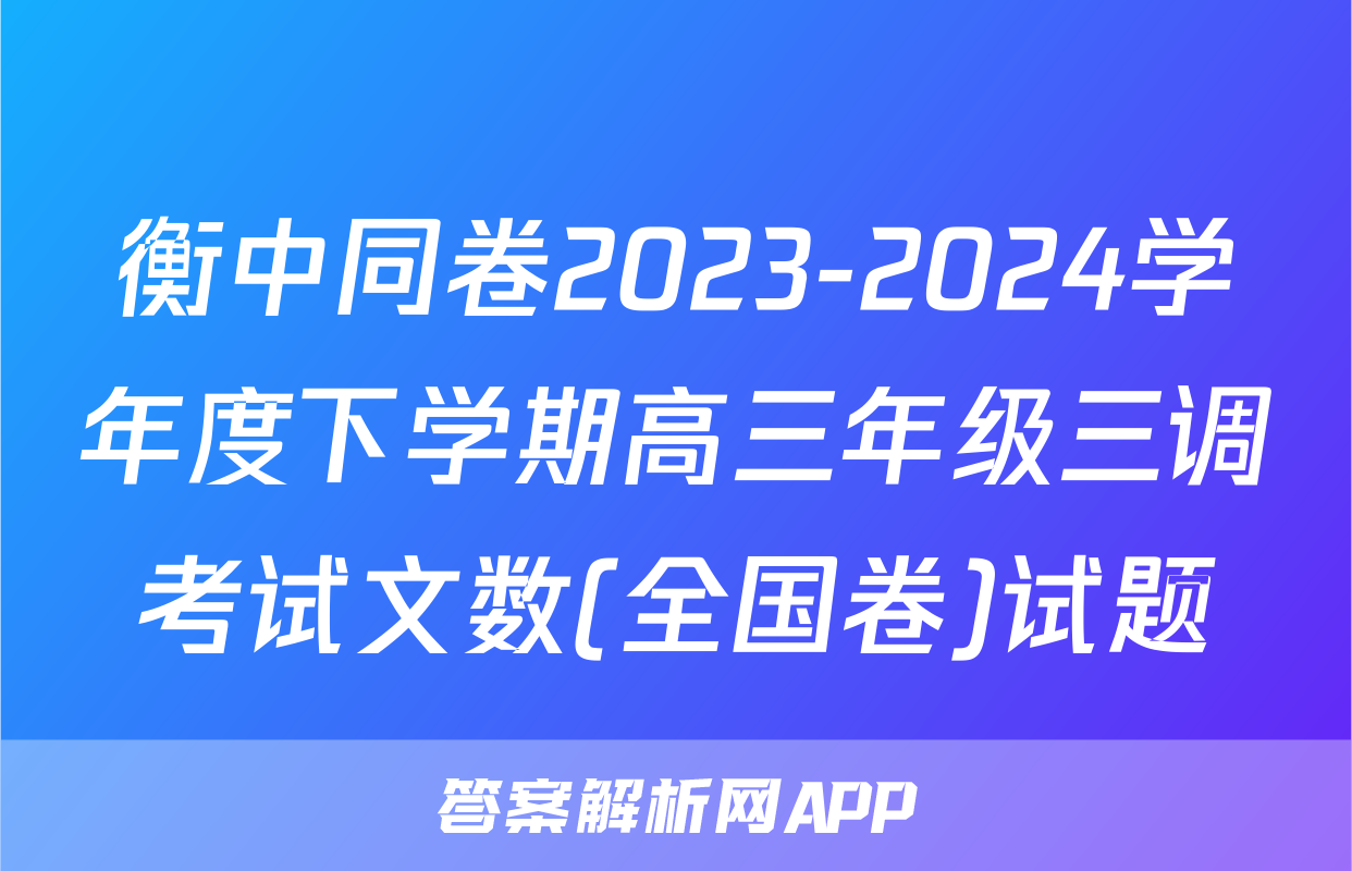 衡中同卷2023-2024学年度下学期高三年级三调考试文数(全国卷)试题