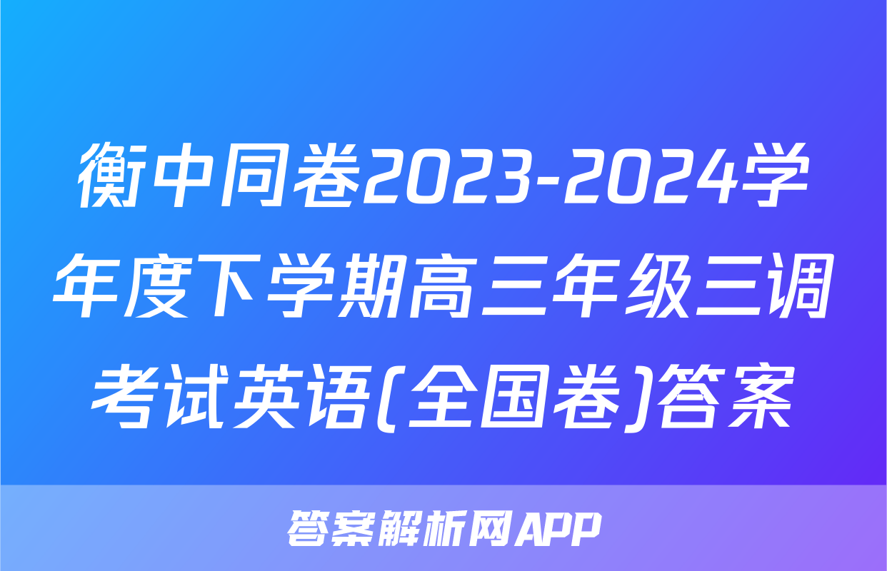 衡中同卷2023-2024学年度下学期高三年级三调考试英语(全国卷)答案