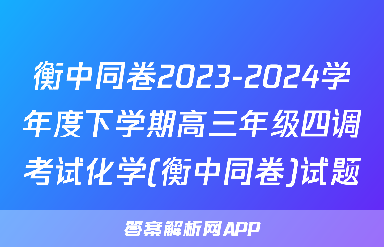衡中同卷2023-2024学年度下学期高三年级四调考试化学(衡中同卷)试题