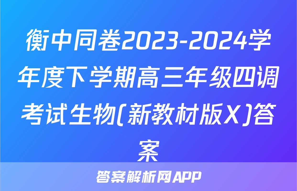 衡中同卷2023-2024学年度下学期高三年级四调考试生物(新教材版X)答案
