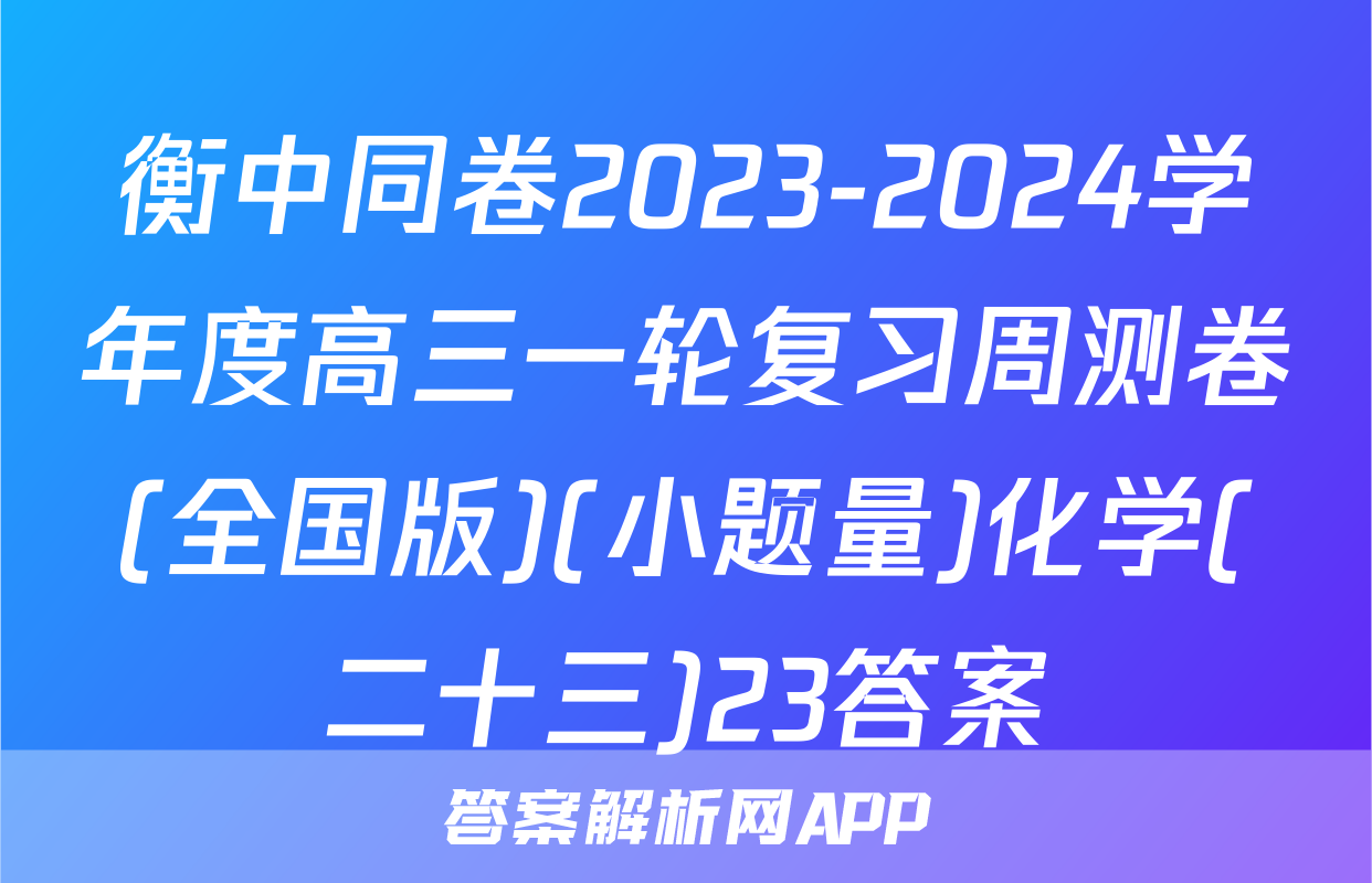 衡中同卷2023-2024学年度高三一轮复习周测卷(全国版)(小题量)化学(二十三)23答案