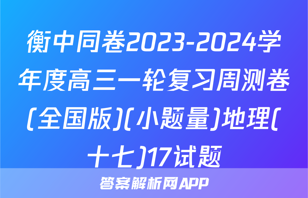 衡中同卷2023-2024学年度高三一轮复习周测卷(全国版)(小题量)地理(十七)17试题