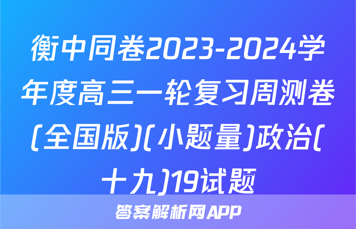衡中同卷2023-2024学年度高三一轮复习周测卷(全国版)(小题量)政治(十九)19试题