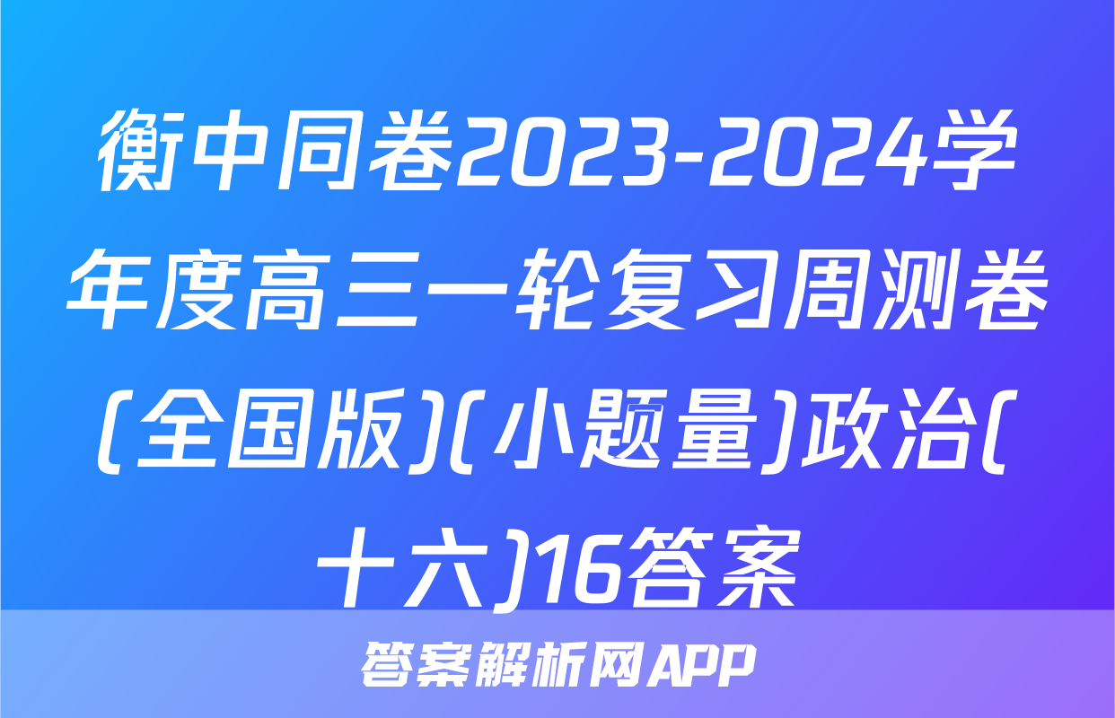 衡中同卷2023-2024学年度高三一轮复习周测卷(全国版)(小题量)政治(十六)16答案