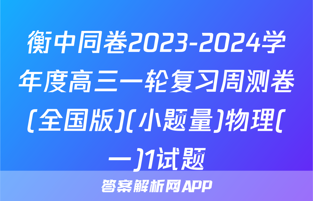 衡中同卷2023-2024学年度高三一轮复习周测卷(全国版)(小题量)物理(一)1试题