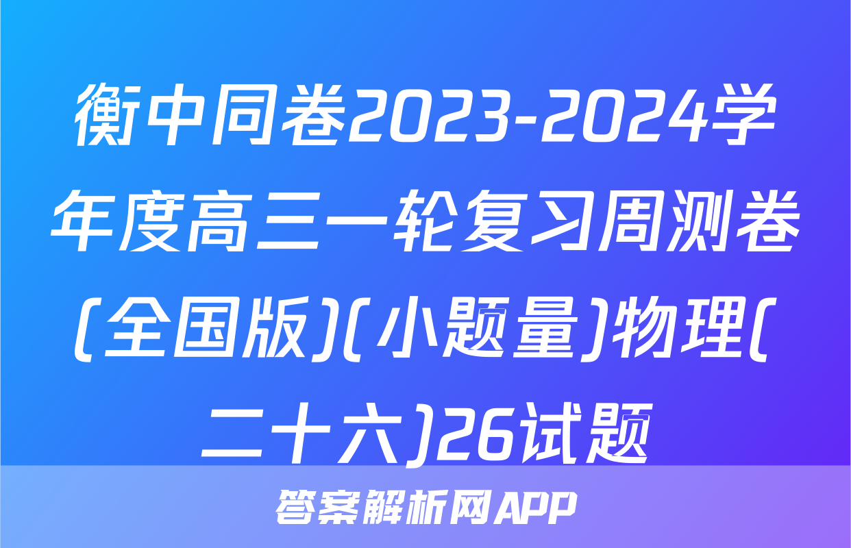 衡中同卷2023-2024学年度高三一轮复习周测卷(全国版)(小题量)物理(二十六)26试题