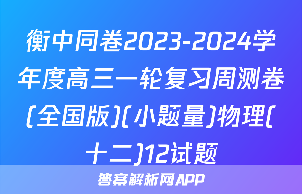 衡中同卷2023-2024学年度高三一轮复习周测卷(全国版)(小题量)物理(十二)12试题