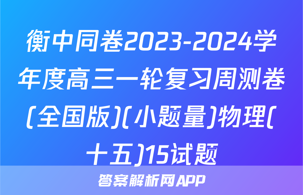 衡中同卷2023-2024学年度高三一轮复习周测卷(全国版)(小题量)物理(十五)15试题