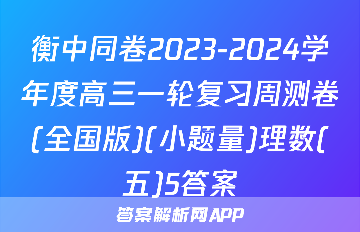 衡中同卷2023-2024学年度高三一轮复习周测卷(全国版)(小题量)理数(五)5答案