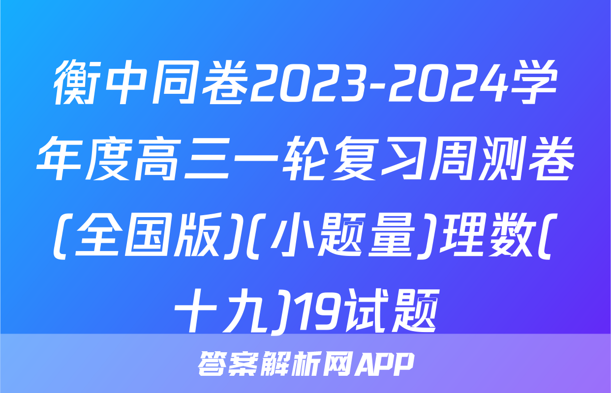衡中同卷2023-2024学年度高三一轮复习周测卷(全国版)(小题量)理数(十九)19试题