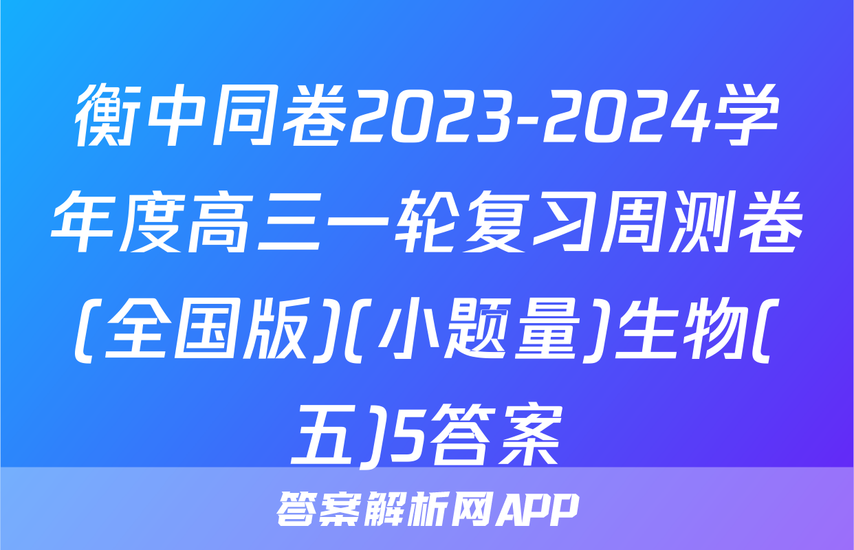 衡中同卷2023-2024学年度高三一轮复习周测卷(全国版)(小题量)生物(五)5答案