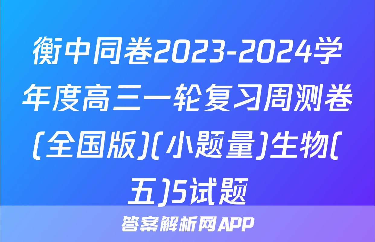 衡中同卷2023-2024学年度高三一轮复习周测卷(全国版)(小题量)生物(五)5试题