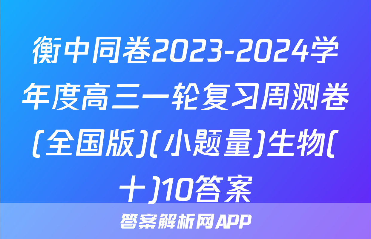 衡中同卷2023-2024学年度高三一轮复习周测卷(全国版)(小题量)生物(十)10答案