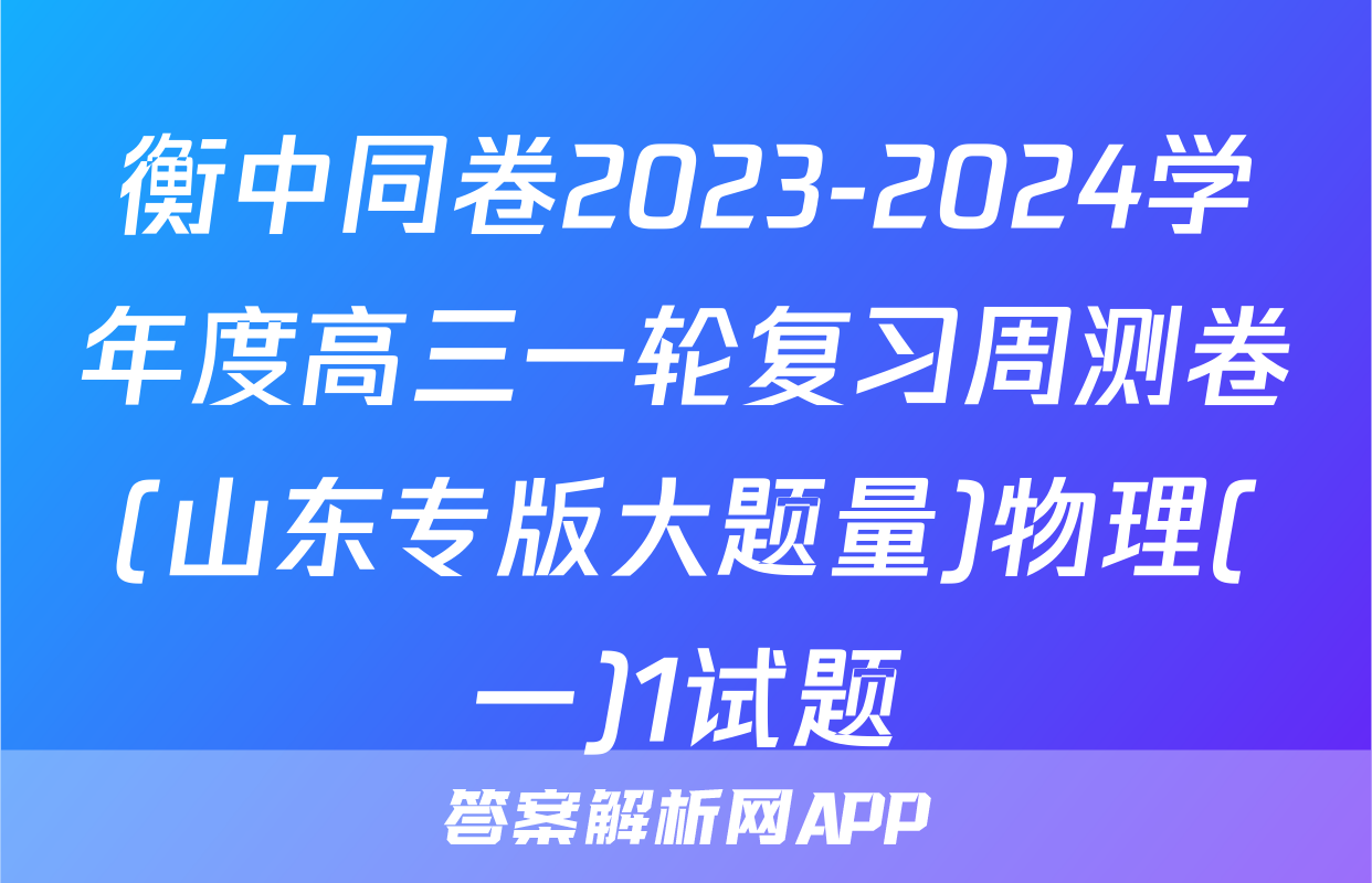 衡中同卷2023-2024学年度高三一轮复习周测卷(山东专版大题量)物理(一)1试题
