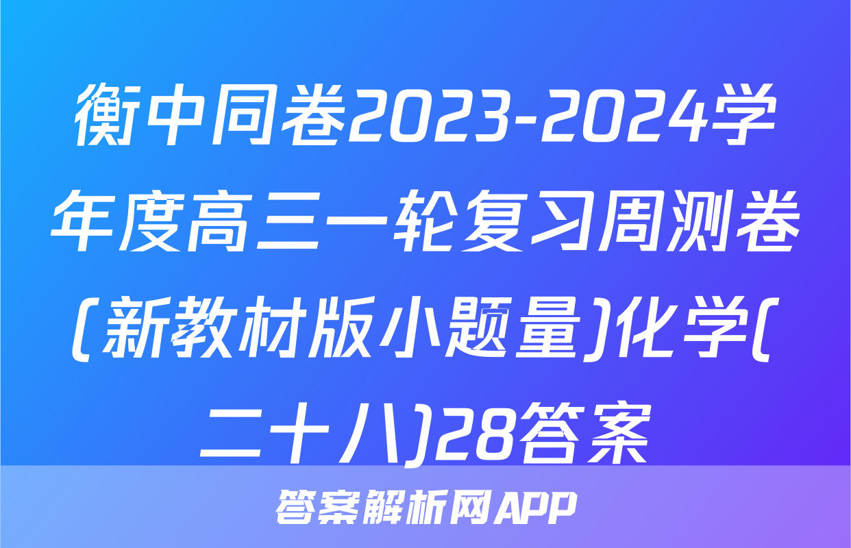 衡中同卷2023-2024学年度高三一轮复习周测卷(新教材版小题量)化学(二十八)28答案