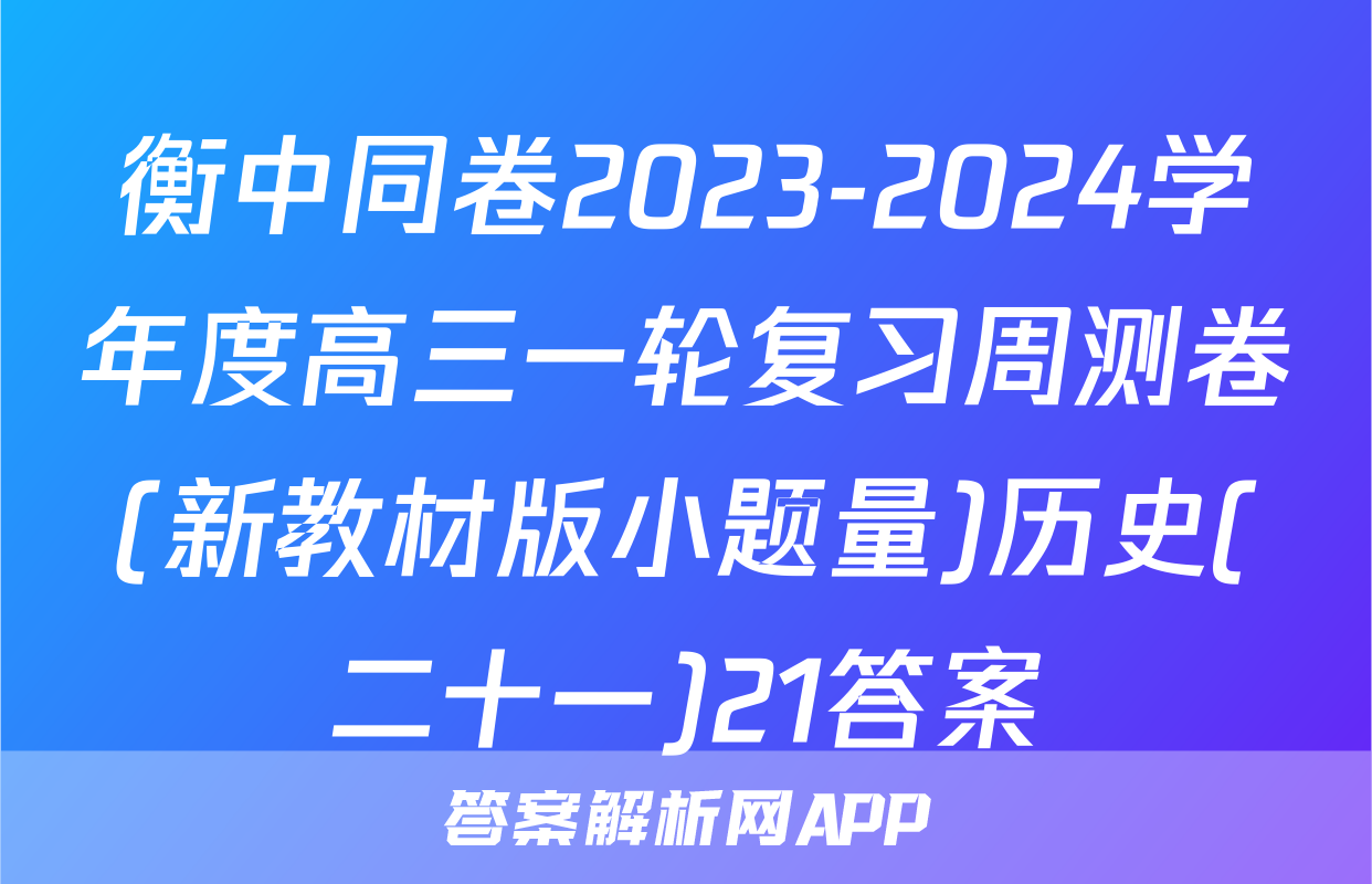 衡中同卷2023-2024学年度高三一轮复习周测卷(新教材版小题量)历史(二十一)21答案