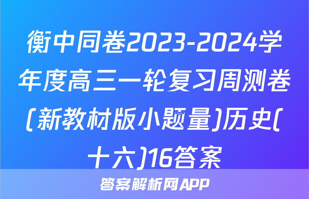 衡中同卷2023-2024学年度高三一轮复习周测卷(新教材版小题量)历史(十六)16答案