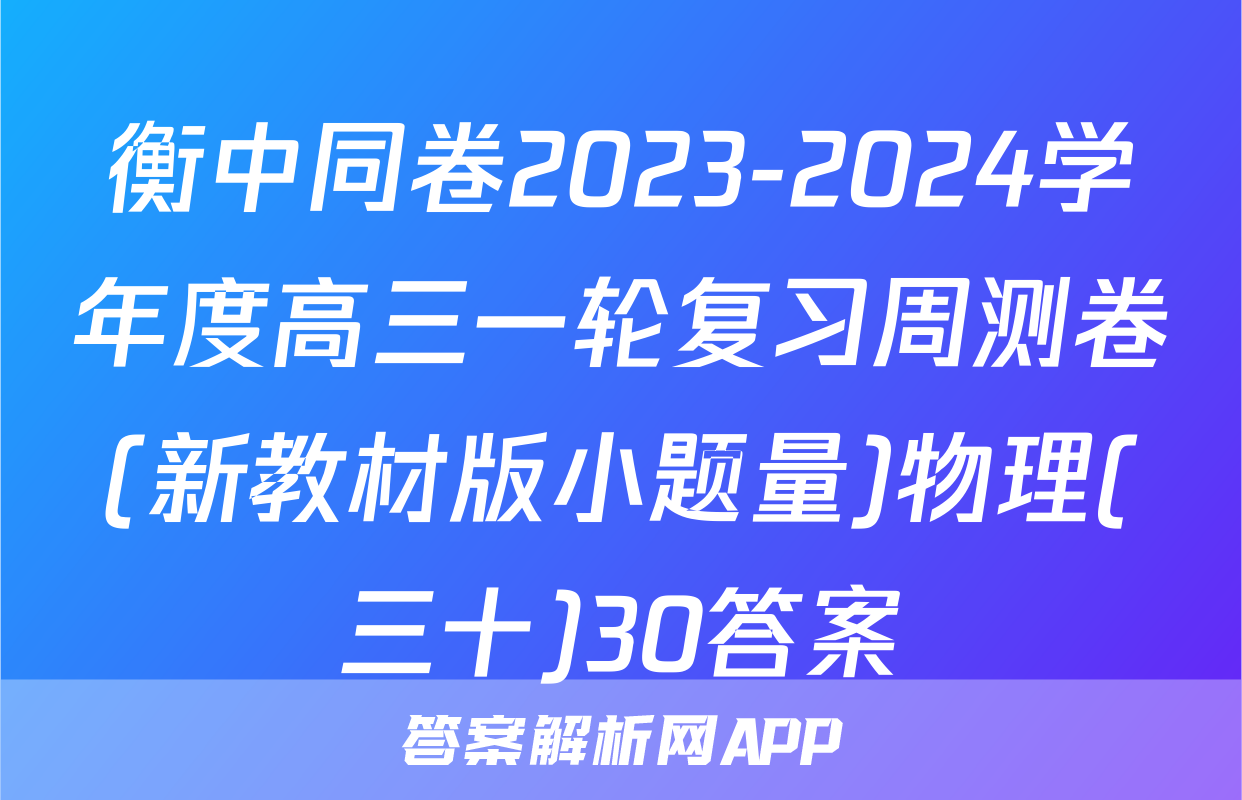 衡中同卷2023-2024学年度高三一轮复习周测卷(新教材版小题量)物理(三十)30答案