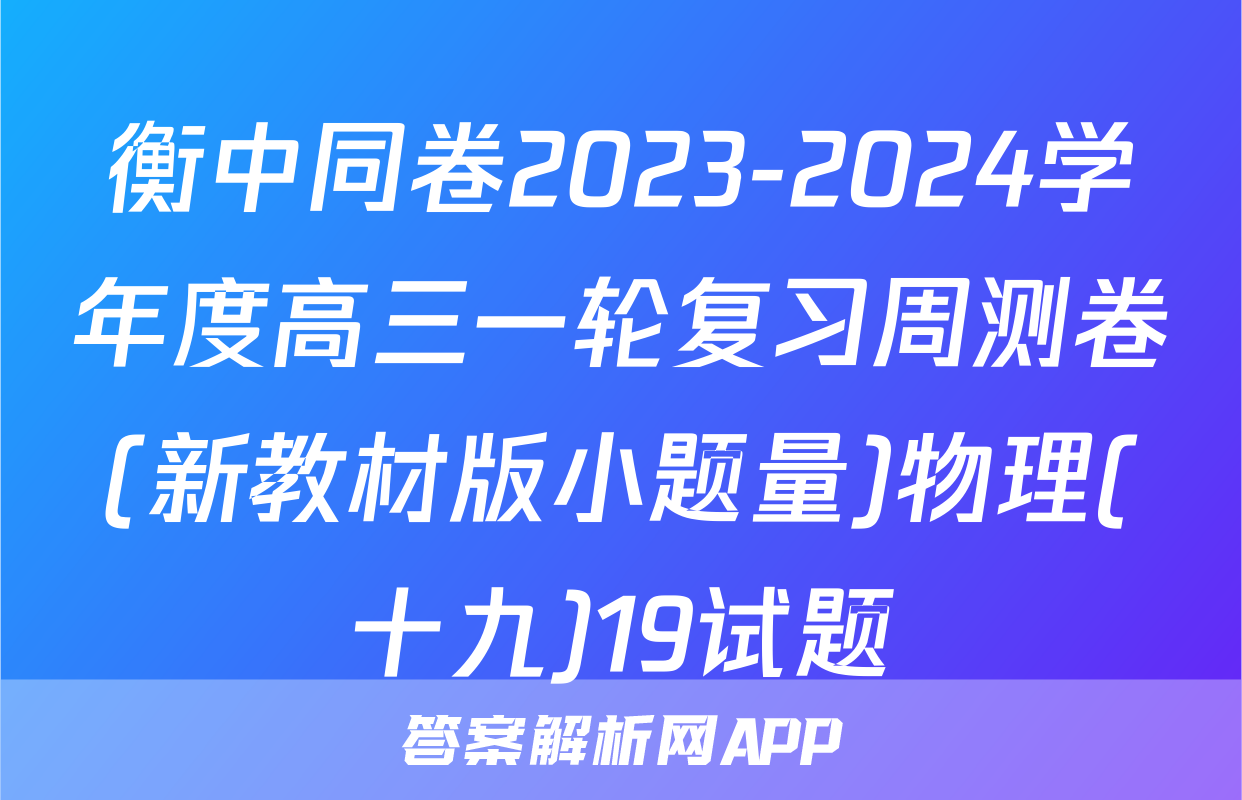衡中同卷2023-2024学年度高三一轮复习周测卷(新教材版小题量)物理(十九)19试题