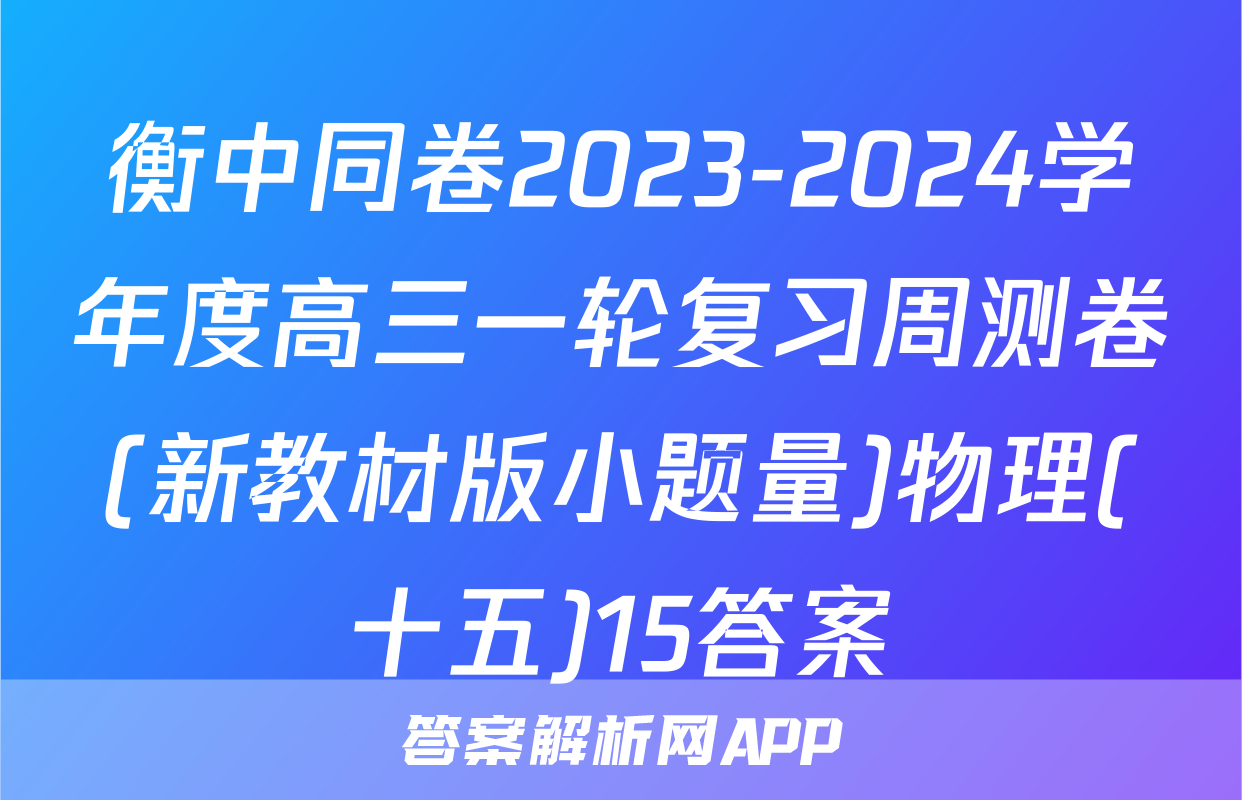 衡中同卷2023-2024学年度高三一轮复习周测卷(新教材版小题量)物理(十五)15答案
