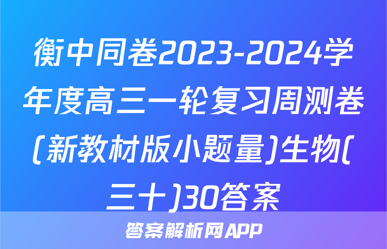 衡中同卷2023-2024学年度高三一轮复习周测卷(新教材版小题量)生物(三十)30答案