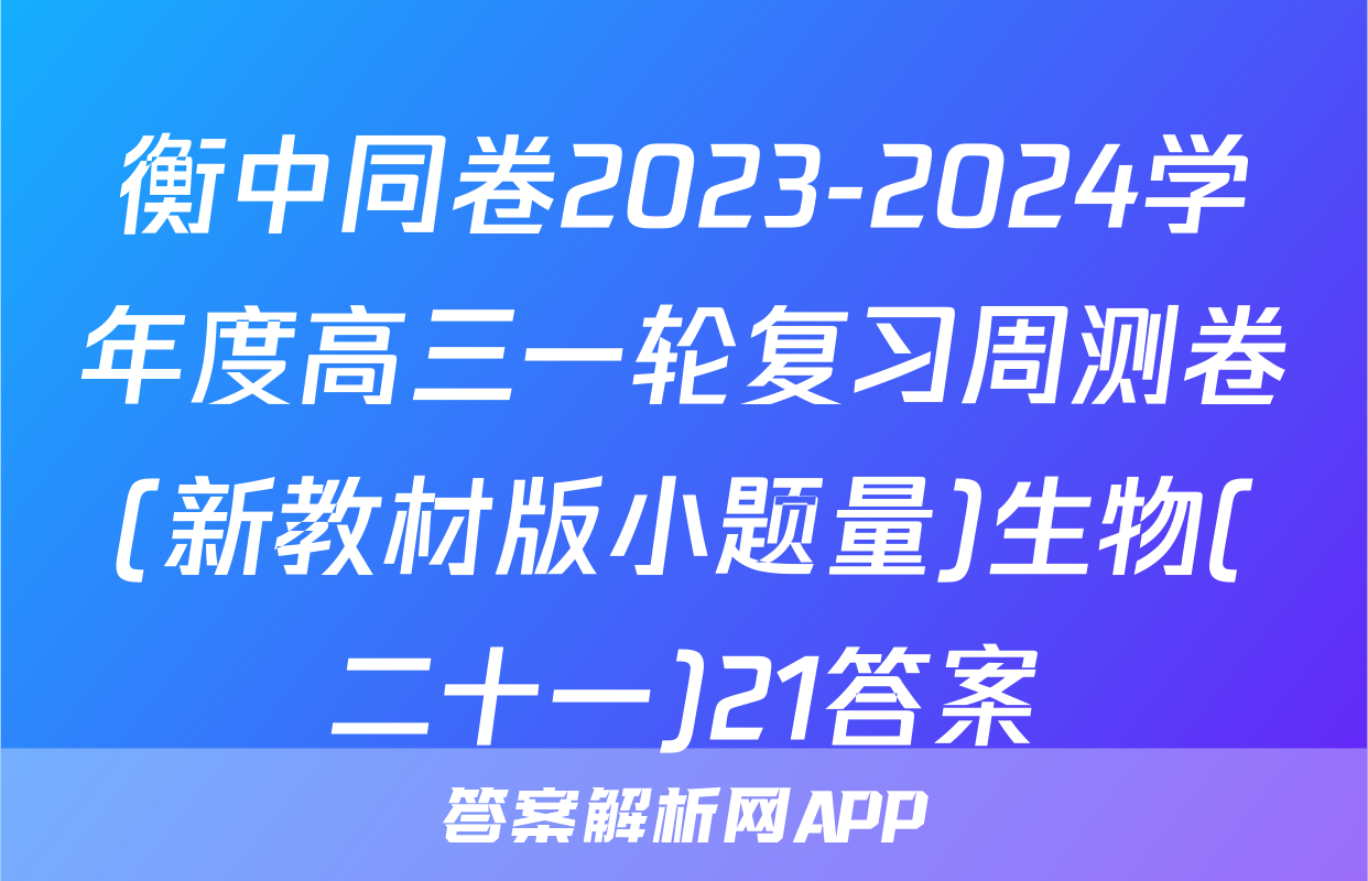 衡中同卷2023-2024学年度高三一轮复习周测卷(新教材版小题量)生物(二十一)21答案