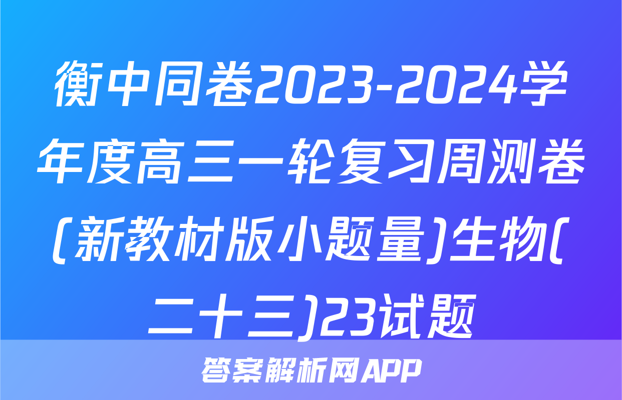 衡中同卷2023-2024学年度高三一轮复习周测卷(新教材版小题量)生物(二十三)23试题