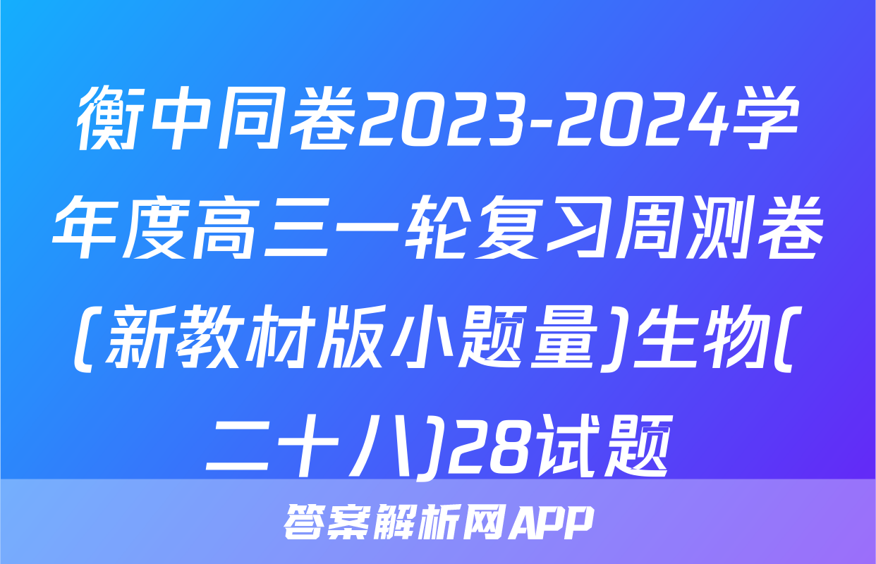 衡中同卷2023-2024学年度高三一轮复习周测卷(新教材版小题量)生物(二十八)28试题