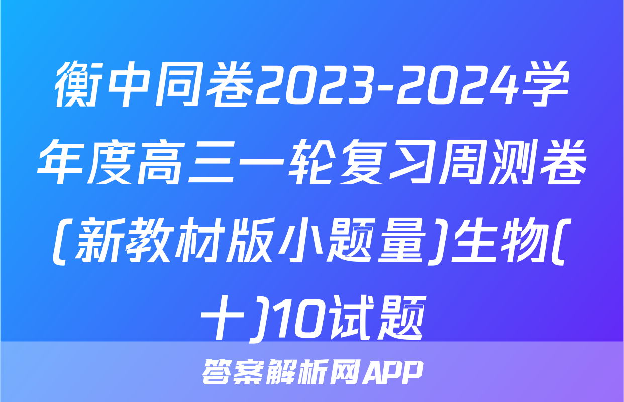 衡中同卷2023-2024学年度高三一轮复习周测卷(新教材版小题量)生物(十)10试题