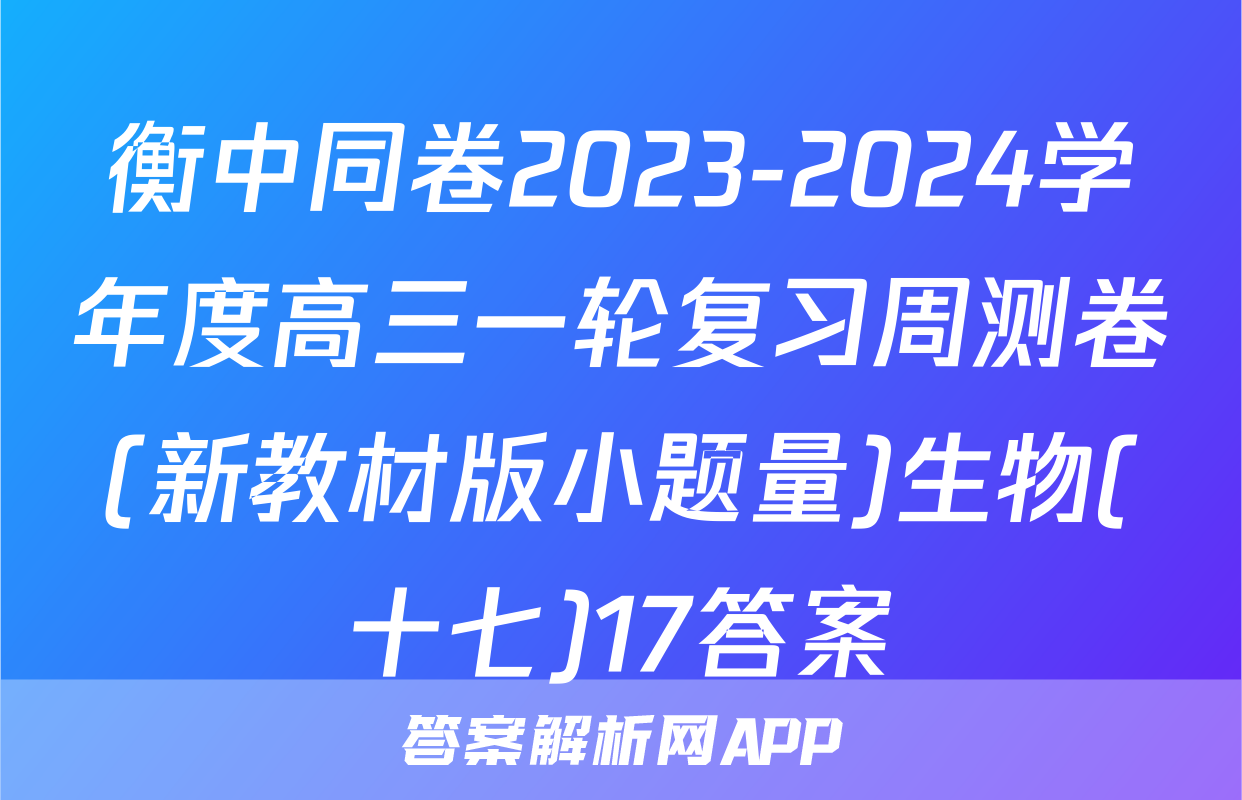 衡中同卷2023-2024学年度高三一轮复习周测卷(新教材版小题量)生物(十七)17答案