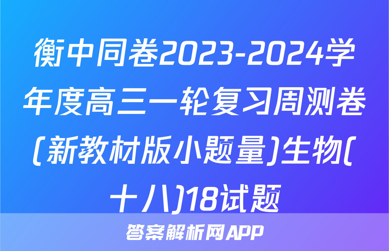 衡中同卷2023-2024学年度高三一轮复习周测卷(新教材版小题量)生物(十八)18试题