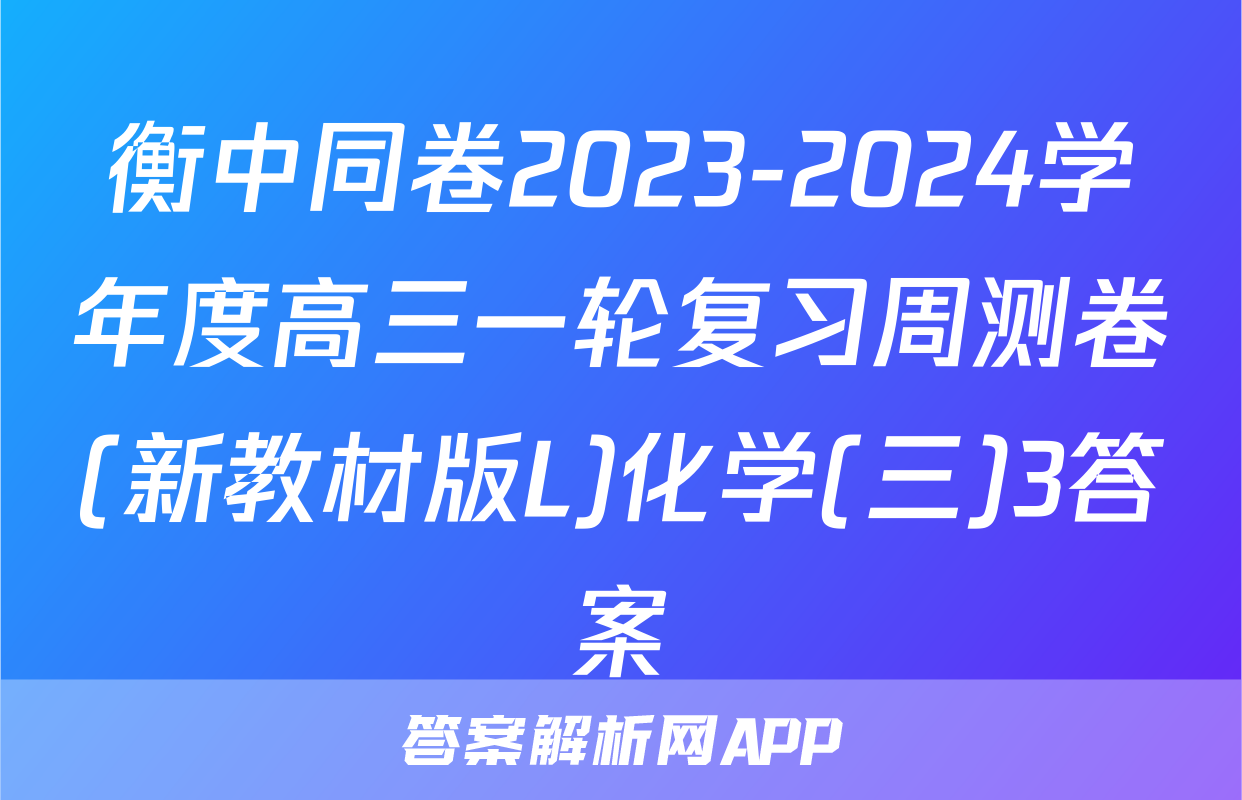 衡中同卷2023-2024学年度高三一轮复习周测卷(新教材版L)化学(三)3答案