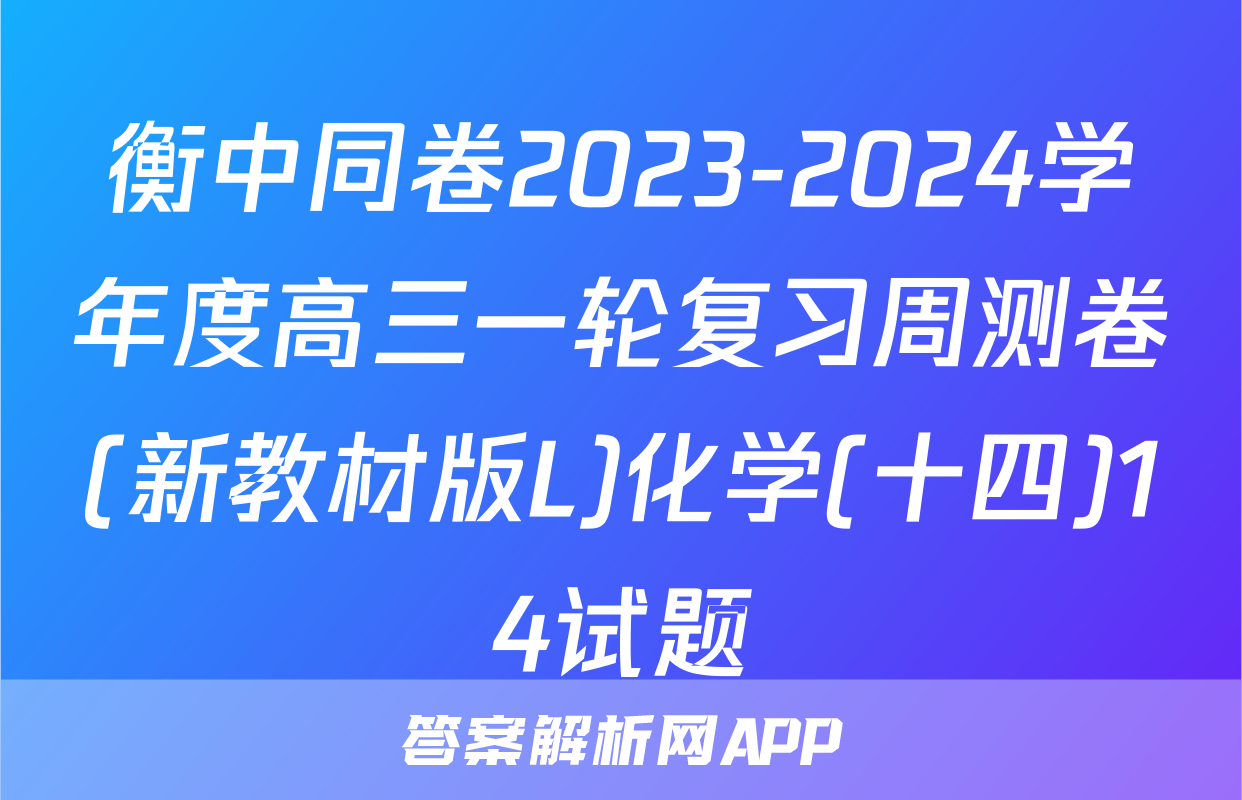 衡中同卷2023-2024学年度高三一轮复习周测卷(新教材版L)化学(十四)14试题
