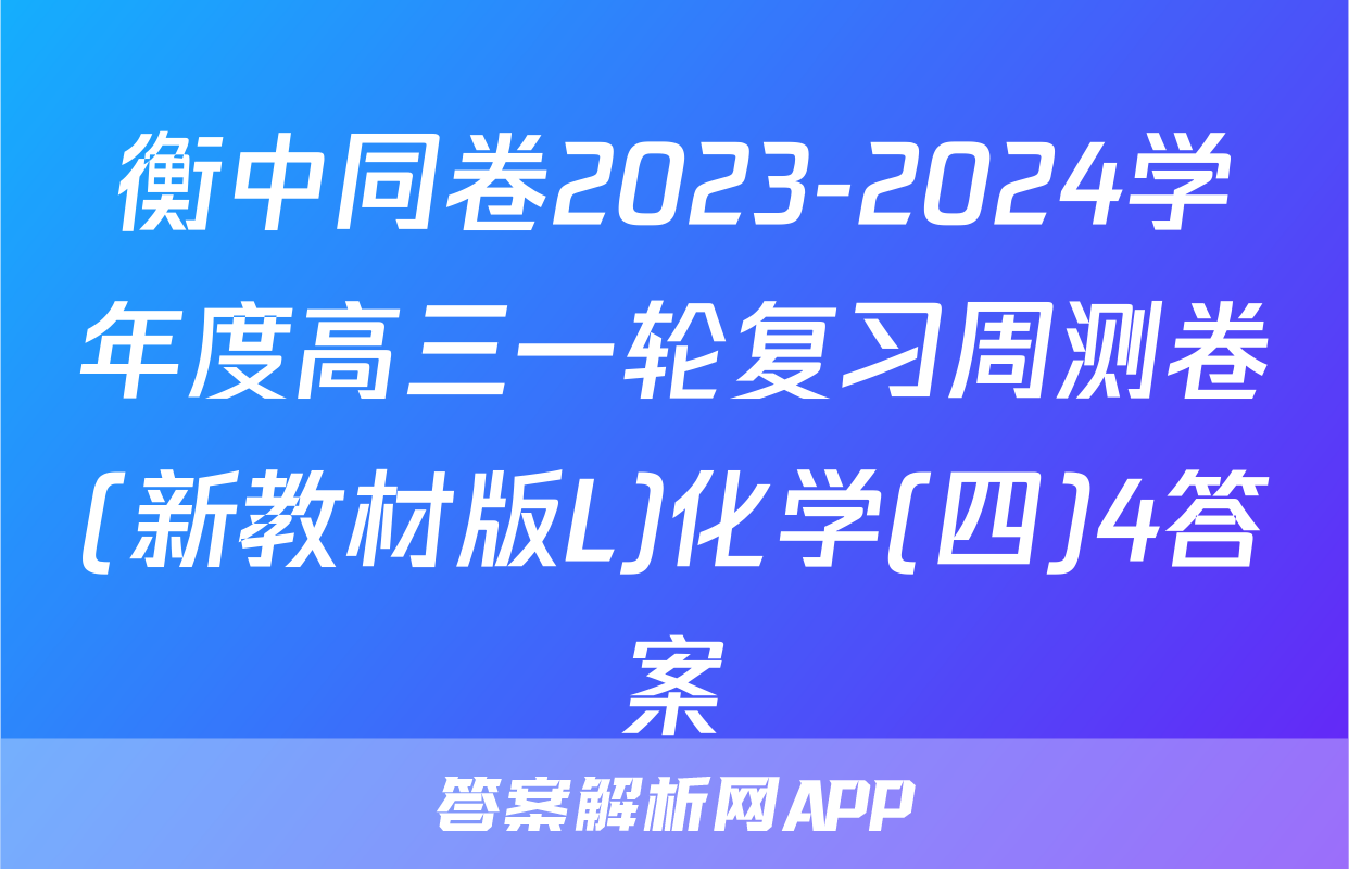 衡中同卷2023-2024学年度高三一轮复习周测卷(新教材版L)化学(四)4答案