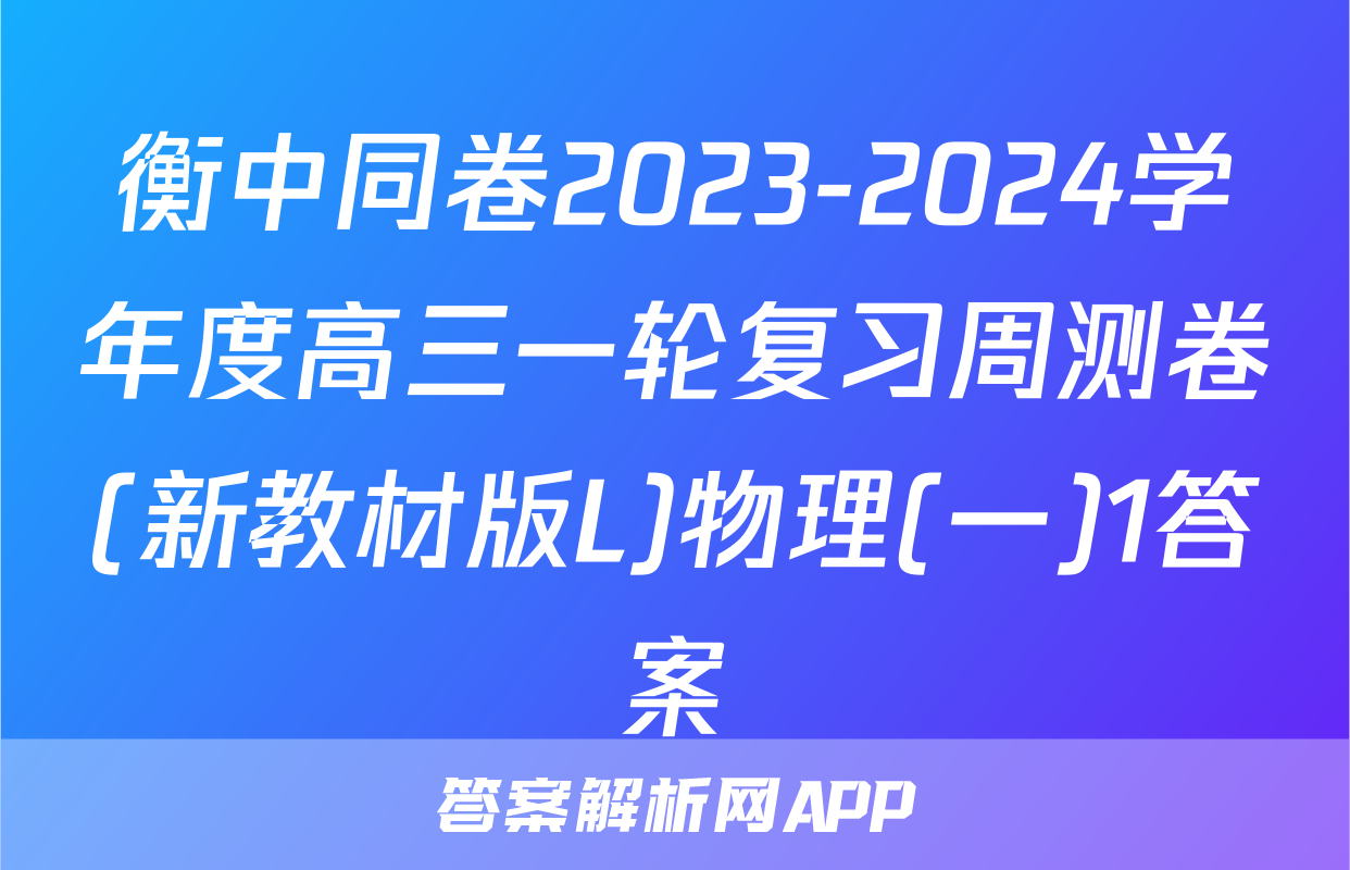 衡中同卷2023-2024学年度高三一轮复习周测卷(新教材版L)物理(一)1答案