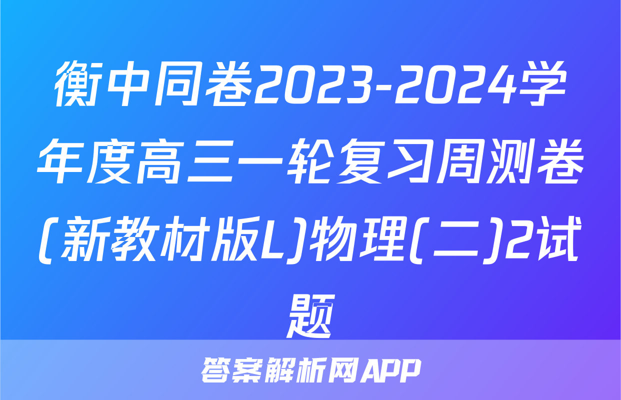 衡中同卷2023-2024学年度高三一轮复习周测卷(新教材版L)物理(二)2试题