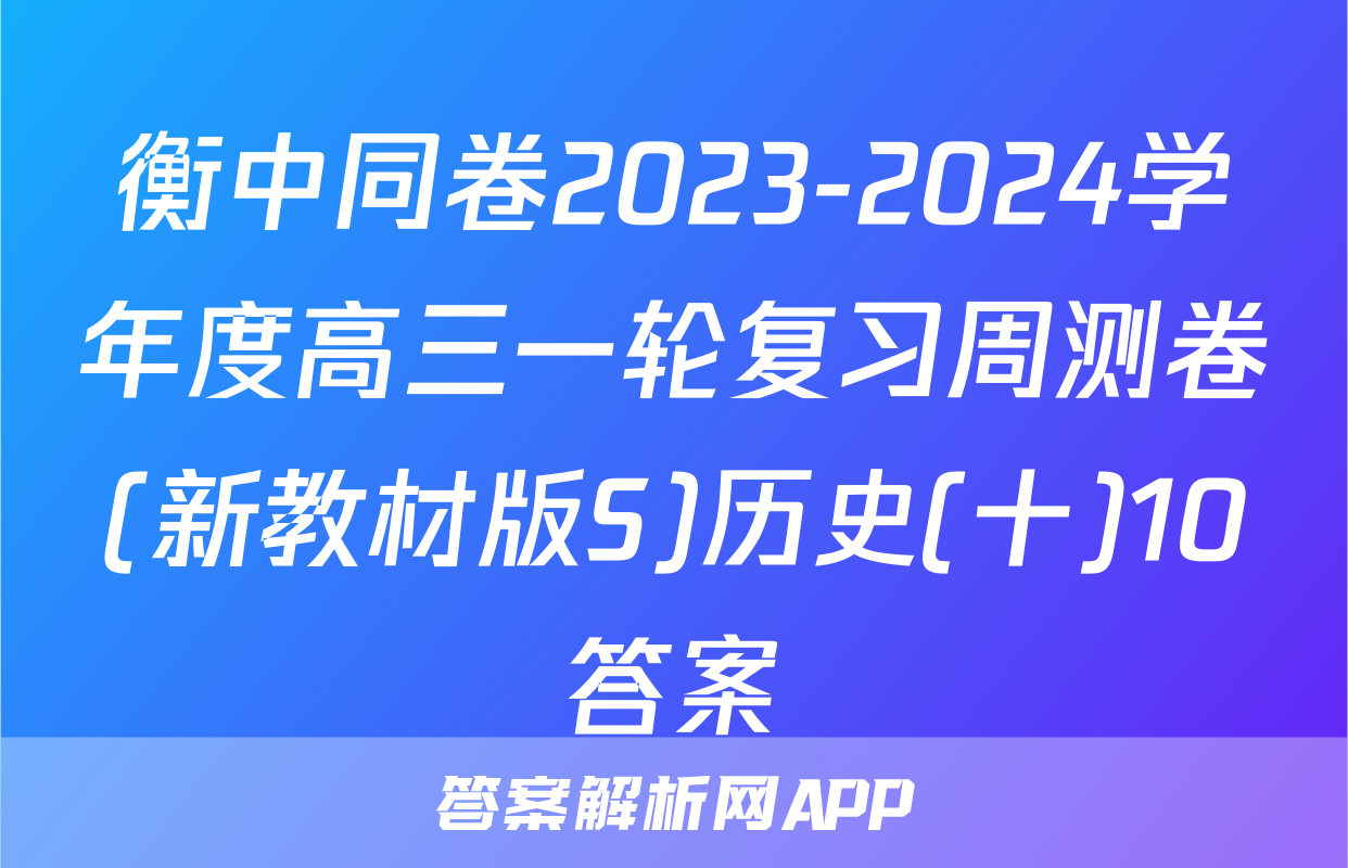 衡中同卷2023-2024学年度高三一轮复习周测卷(新教材版S)历史(十)10答案