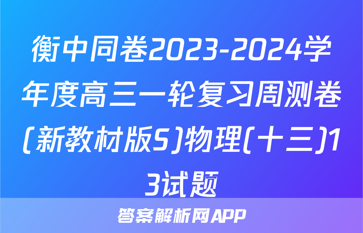 衡中同卷2023-2024学年度高三一轮复习周测卷(新教材版S)物理(十三)13试题